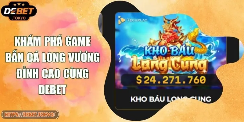 Khám Phá Game Bắn Cá Long Vương Đỉnh Cao Cùng Debet