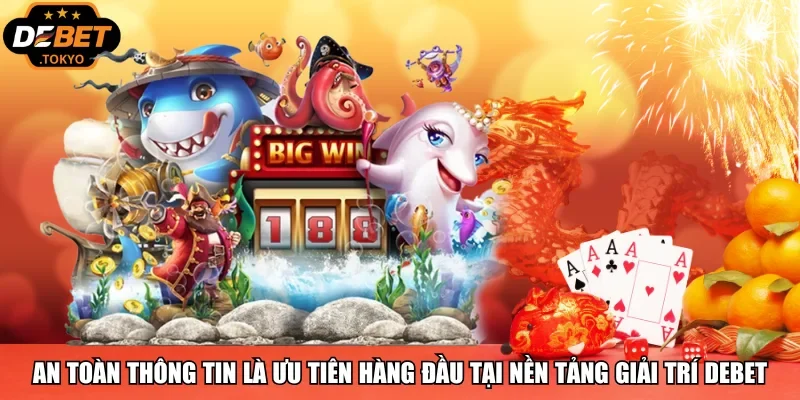 An toàn thông tin là ưu tiên hàng đầu tại nền tảng giải trí Debet