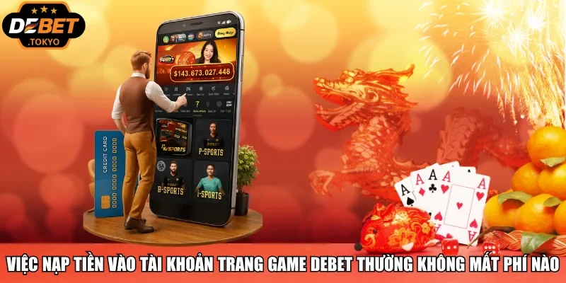 Việc nạp tiền vào tài khoản trang game Debet thường không mất phí nào