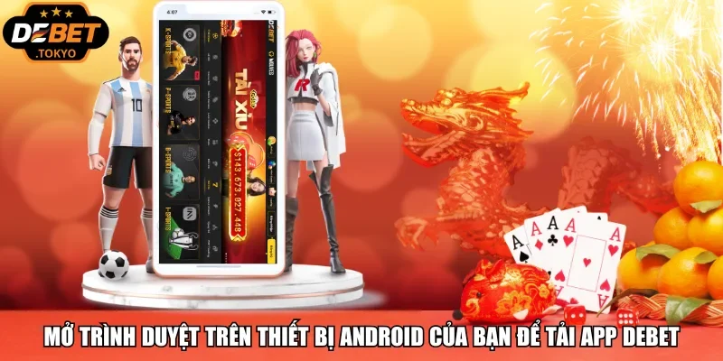 Mở trình duyệt trên thiết bị Android của bạn để tải app Debet