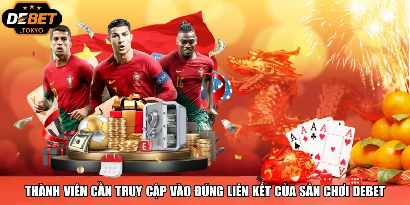 Thành viên cần truy cập vào đúng liên kết của sân chơi Debet