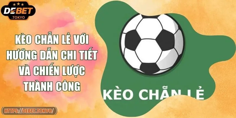 Kèo Chẵn Lẻ Với Hướng Dẫn Chi Tiết Và Chiến Lược Thành Công