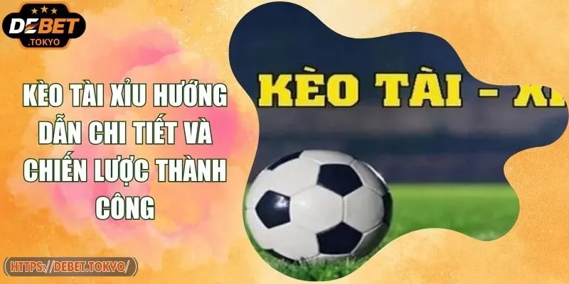 Kèo Tài Xỉu Hướng Dẫn Chi Tiết Và Chiến Lược Thành Công