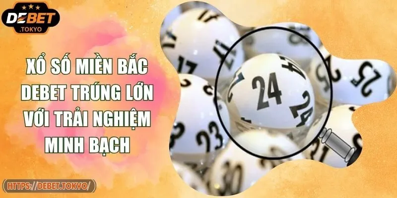 Xổ Số Miền Bắc Debet Trúng Lớn Với Trải Nghiệm Minh Bạch